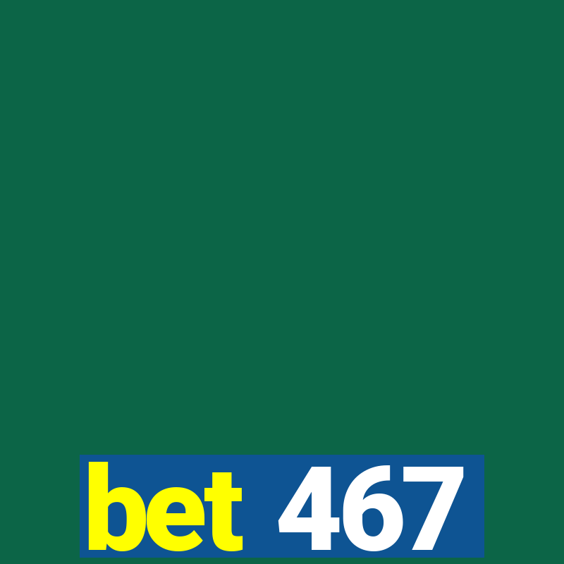 bet 467